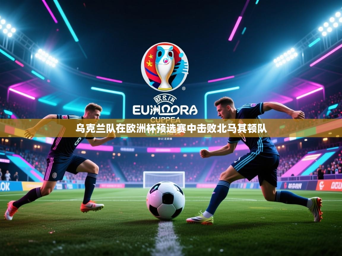 乌克兰队在欧洲杯预选赛中击败北马其顿队 第1张