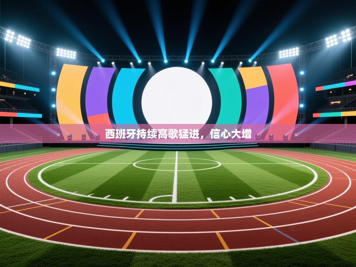 西班牙持续高歌猛进，信心大增  第2张