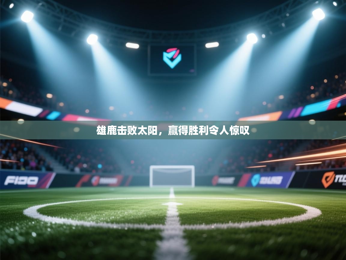 雄鹿击败太阳，赢得胜利令人惊叹