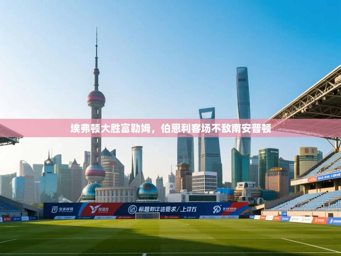 埃弗顿大胜富勒姆，伯恩利客场不敌南安普顿  第2张