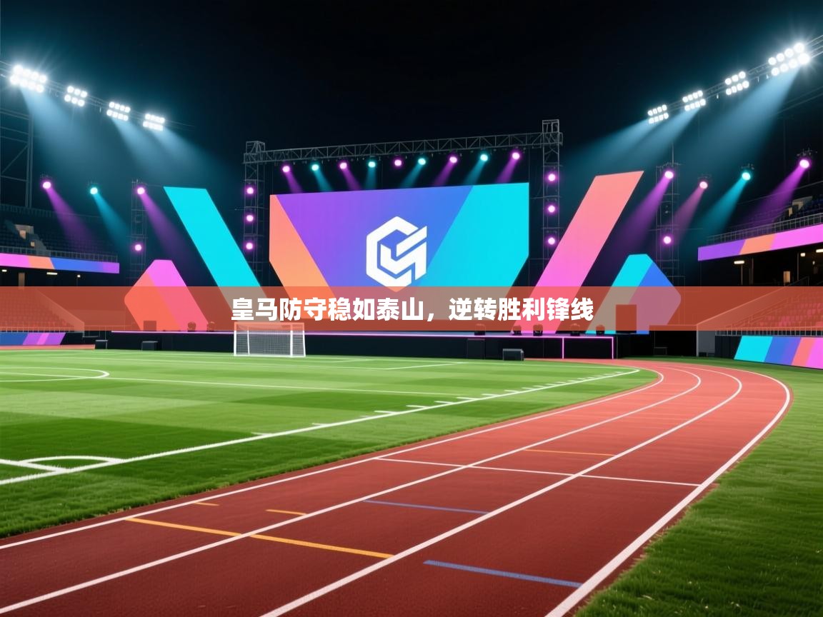 皇马防守稳如泰山，逆转胜利锋线